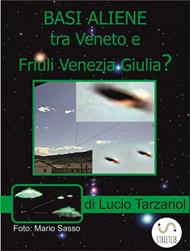 Basi aliene tra Veneto e Friuli Venezia Giulia? Nuove prove fotografiche, strane coincidenze e casi inediti