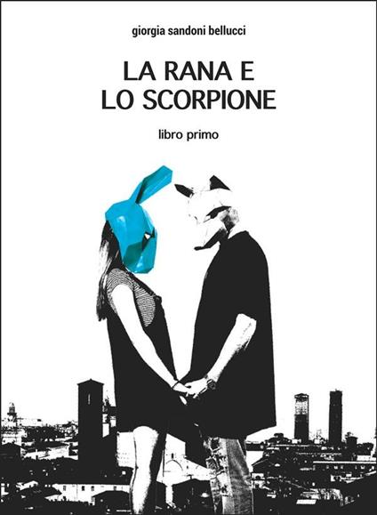 La rana e lo scorpione. Vol. 1 - Giorgia Sandoni Bellucci - ebook