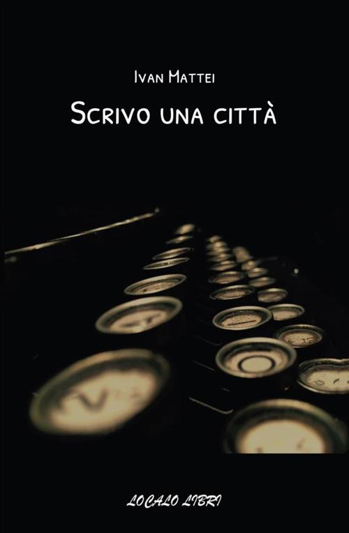 Scrivo una città - Ivan Mattei - copertina