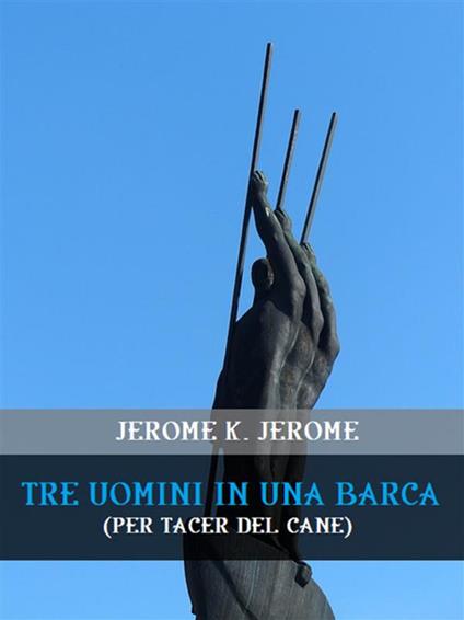 Tre uomini in barca (per tacer del cane) - Jerome K. Jerome - ebook