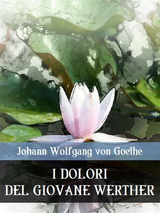 I dolori del giovane Werther - Johann Wolfgang Goethe - ebook