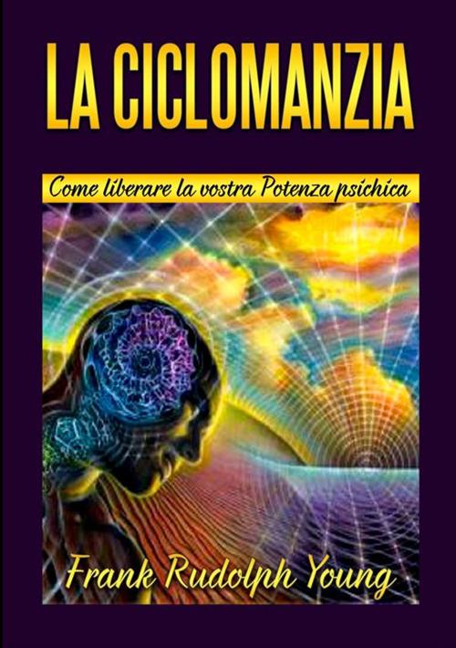 La ciclomanzia. Come liberare la vostra potenza psichica - Frank Rudolph Young - copertina