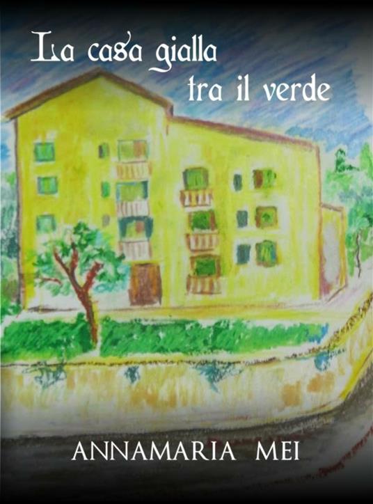 La casa gialla tra il verde - Annamaria Mei - ebook