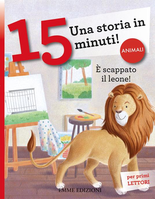 È scappato il leone! Una storia in 15 minuti! Ediz. a colori - Giuditta Campello - copertina