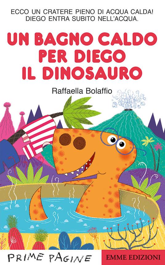 Un bagno caldo per Diego il dinosauro. Stampatello maiuscolo. Ediz. a colori - Raffaella Bolaffio - copertina