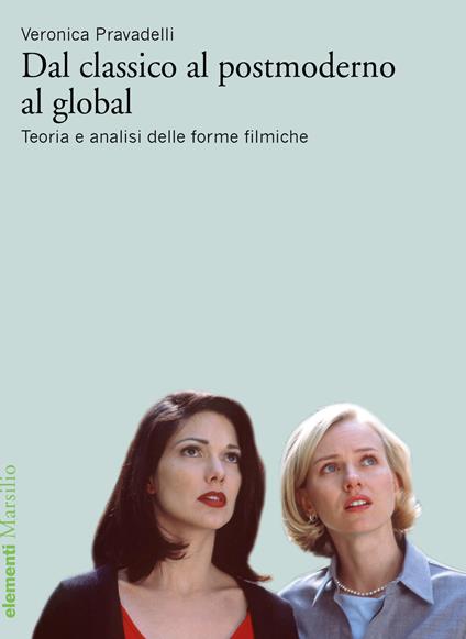 Dal classico al postmoderno al global. Teoria e analisi delle forme filmiche - Veronica Pravadelli - copertina