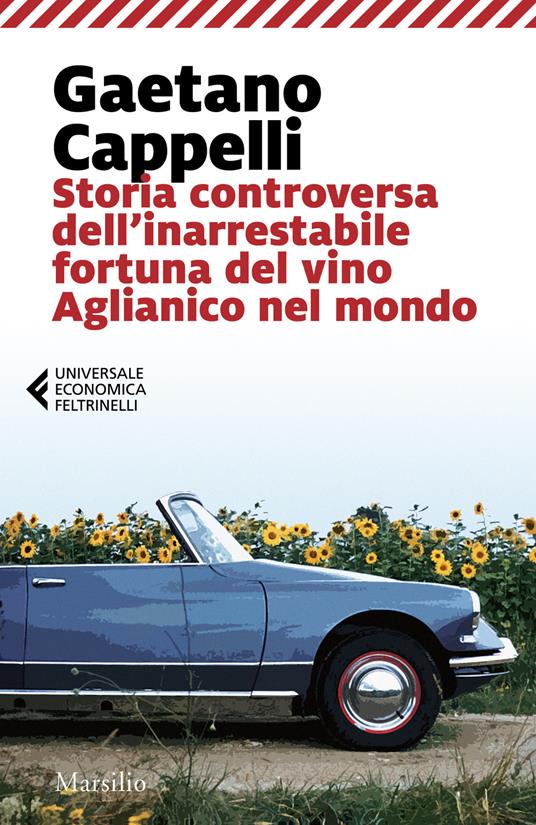 Storia controversa dell'inarrestabile fortuna del vino Aglianico nel mondo  - Gaetano Cappelli - Libro - Marsilio - Universale economica Feltrinelli |  IBS