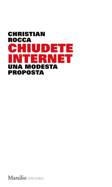 Chiudete internet. Una modesta proposta - Christian Rocca - ebook