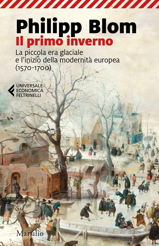 Il primo inverno. La piccola era glaciale e l'inizio della modernità  europea (1570-1700) - Philipp Blom - Libro - Marsilio - Universale  economica Feltrinelli | IBS