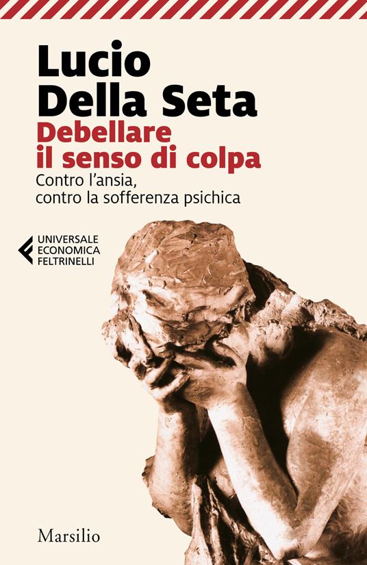 Debellare il senso di colpa. Contro l'ansia, contro la sofferenza psichica - Lucio Della Seta - copertina