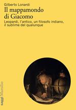 Il mappamondo di Giacomo. Leopardi, l'antico oltre l'antico, un filosofo indiano, il sublime del qualunque