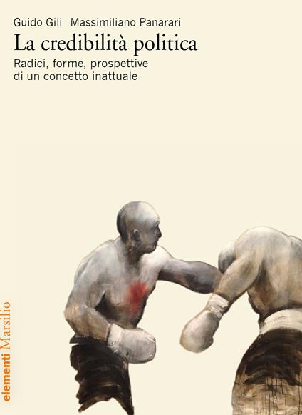 La credibilità politica. Radici, forme, prospettive di un concetto inattuale - Guido Gili,Massimiliano Panarari - copertina
