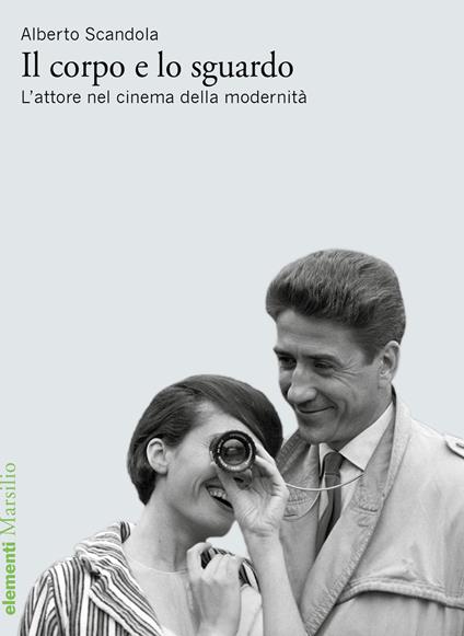 Il corpo e lo sguardo. L’attore nel cinema della modernità - Alberto Scandola - copertina