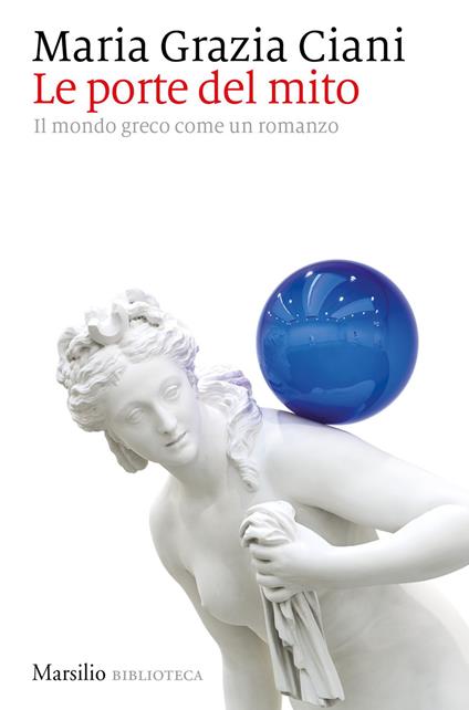 Le porte del mito. Il mondo greco come un romanzo - Maria Grazia Ciani - copertina