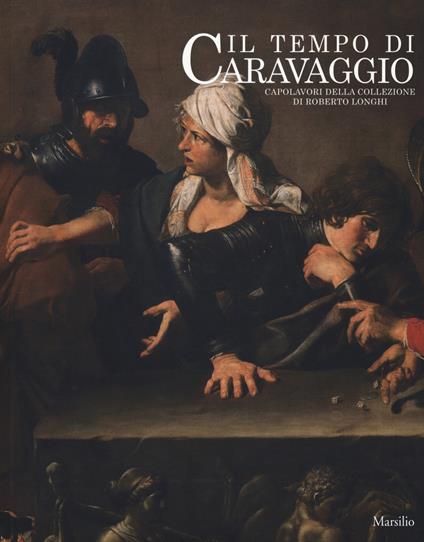 Il tempo di Caravaggio. Capolavori della collezione di Roberto Longhi. Catalogo della mostra (Roma, 12 marzo-13 settembre 2020). Ediz. a colori - copertina