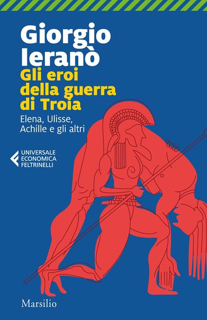 Gli eroi della guerra di Troia. Elena, Ulisse, Achille e gli altri - Giorgio Ieranò - copertina