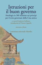 Istruzioni per il buon governo. Antologia in 360 massime sui principi per il retto governare della Cina antica. Testo originale a fronte