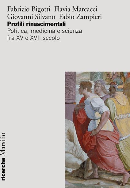 Profili rinascimentali. Politica, medicina e scienza fra XV e XVII secolo - Fabrizio Bigotti,Flavia Marcacci,Giovanni Silvano - copertina