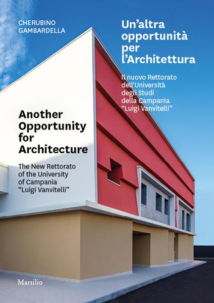 Un' altra opportunità per l'architettura. Il nuovo Rettorato dell'Università degli Studi della Campania «Luigi Vanvitelli»-Another opportunity for architecture. The new Rettorato of the University of Campania «Luigi Vanvitelli». Ediz. bilingue - Cherubino Gambardella - copertina