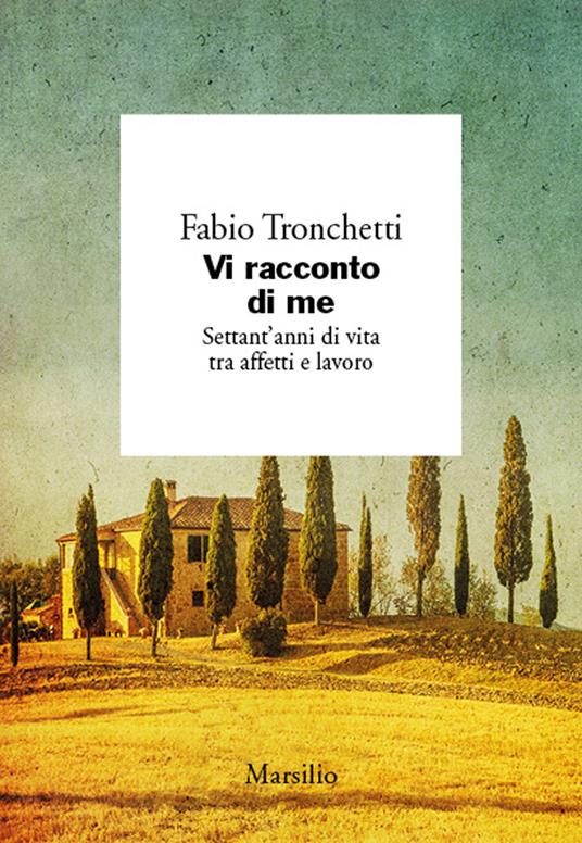 Vi racconto di me. Settant'anni di vita tra affetti e lavoro - Fabio Tronchetti - copertina