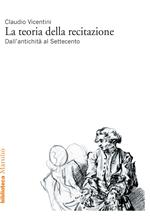 La teoria della recitazione. Dall'antichità al Settecento