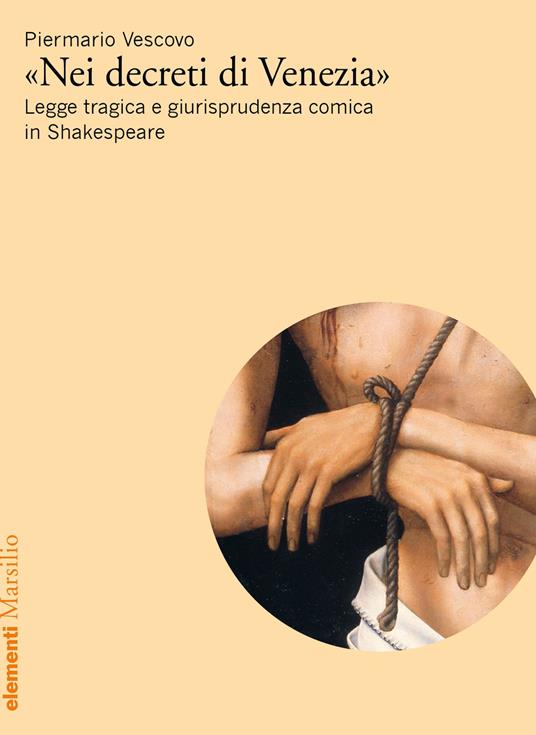 «Nei decreti di Venezia». Legge tragica e giurisprudenza comica in Shakespeare - Piermario Vescovo - copertina