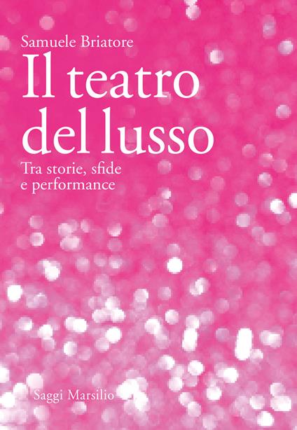 Il teatro del lusso. Tra storie, sfide e performance - Samuele Briatore - copertina