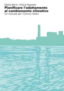 Libro Pianificare l'adattamento al cambiamento climatico. Un manuale per i comuni italiani Mattia Bertin Vittore Negretto