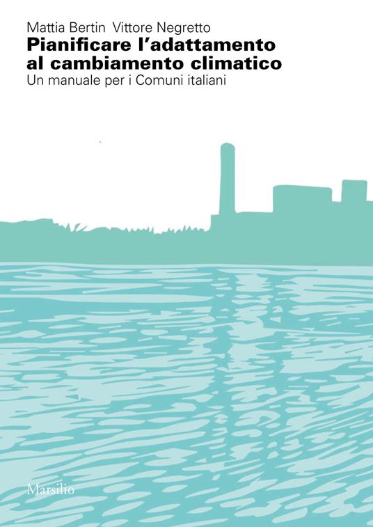 Pianificare l'adattamento al cambiamento climatico. Un manuale per i comuni italiani - Mattia Bertin,Vittore Negretto - copertina