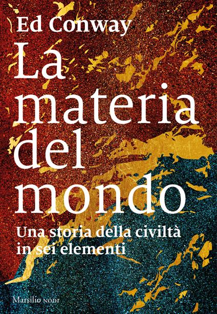 La materia del mondo. Una storia della civiltà in sei elementi - Ed Conway - copertina