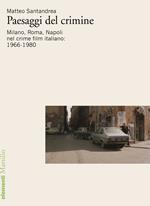 Paesaggi del crimine. Milano. Roma, Napoli nel crime film italiano: 1966-1980