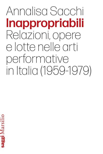 Inappropriabili. Relazioni, opere e lotte nelle arti performative in Italia (1959-1979) - Annalisa Sacchi - ebook