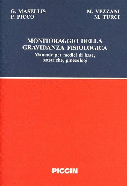 Monitoraggio della gravidanza fisiologica. Manuale per medici di base, ostetriche, ginecologi - Giuseppe Masellis - copertina