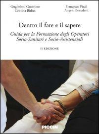 Dentro il fare e il sapere. Guida per la formazione degli operatori socio-sanitari e socio-assistenziali - Guglielmo Guerriero,Francesco Pirali,Cristina Birbes - copertina