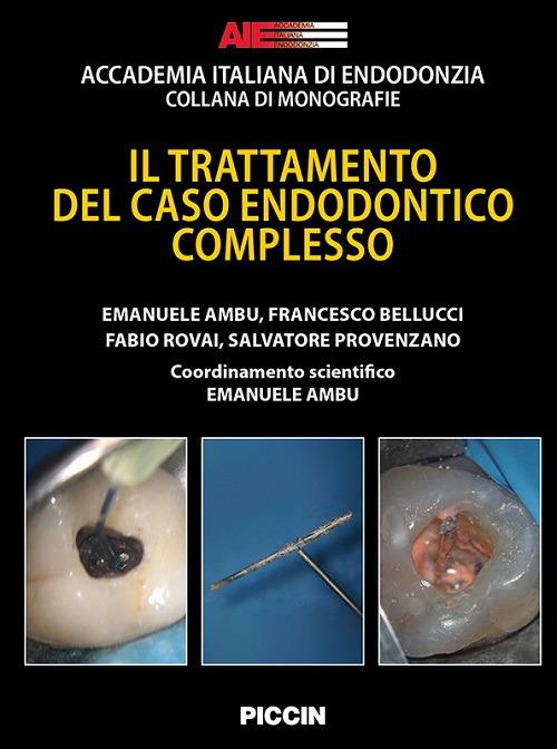 Il trattamento del caso endodontico complesso - Emanuele Ambu,Francesco Bellucci,Fabio Rovai - copertina