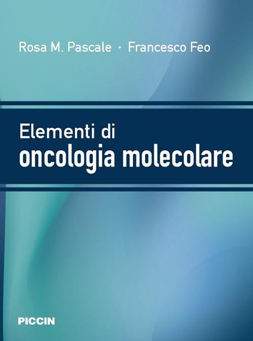 Elementi di oncologia molecolare - Rosa M. Pascale,Francesco Feo - copertina