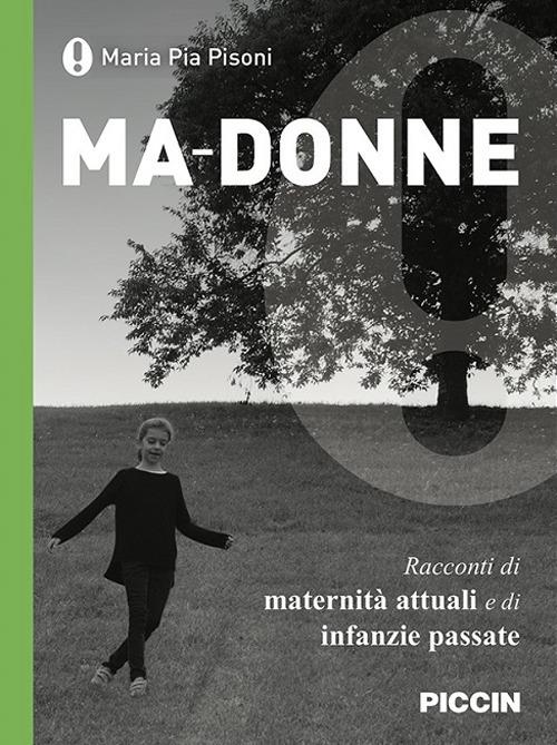 Ma-donne. Racconti di maternità attuali e di infanzie passate - Maria Pia Pisoni - copertina