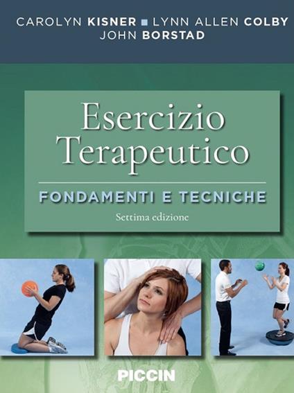 Esercizio terapeutico. Fondamenti e tecniche - Carolyn Kisner,Lynn Allen Colby,John Borstad - copertina