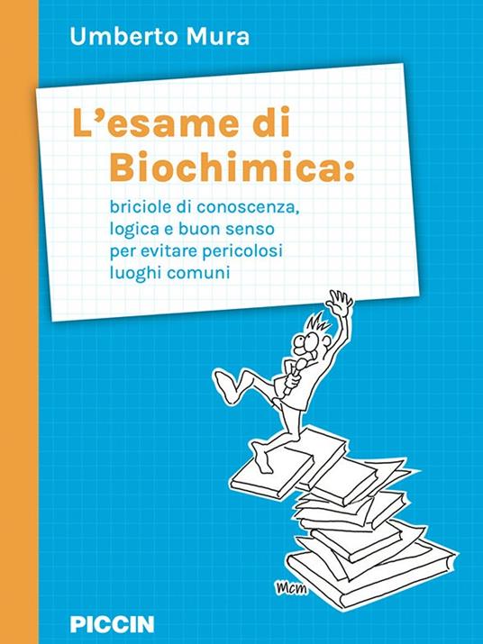 L'esame di biochimica: briciole di conoscenza, logica e buon senso per evitare pericolosi luoghi comuni - Umberto Mura - copertina