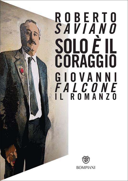 Solo è il coraggio. Giovanni Falcone, il romanzo - Roberto Saviano - Libro  - Bompiani - Narratori italiani | IBS