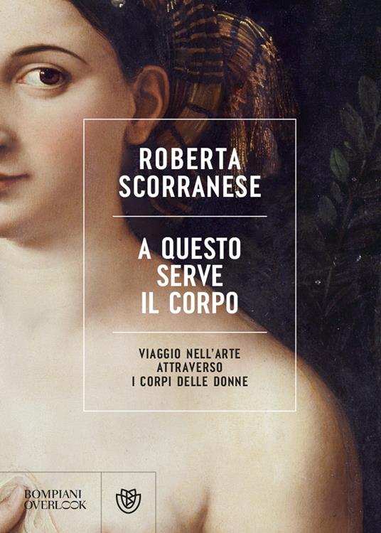 A questo serve il corpo. Viaggio nell'arte attraverso i corpi delle donne - Roberta Scorranese - copertina