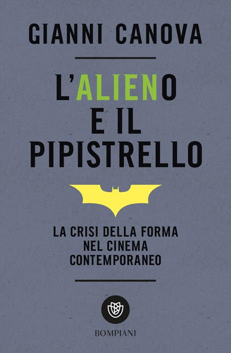 L' alieno e il pipistrello. La crisi della forma nel cinema contemporaneo - Gianni Canova - copertina