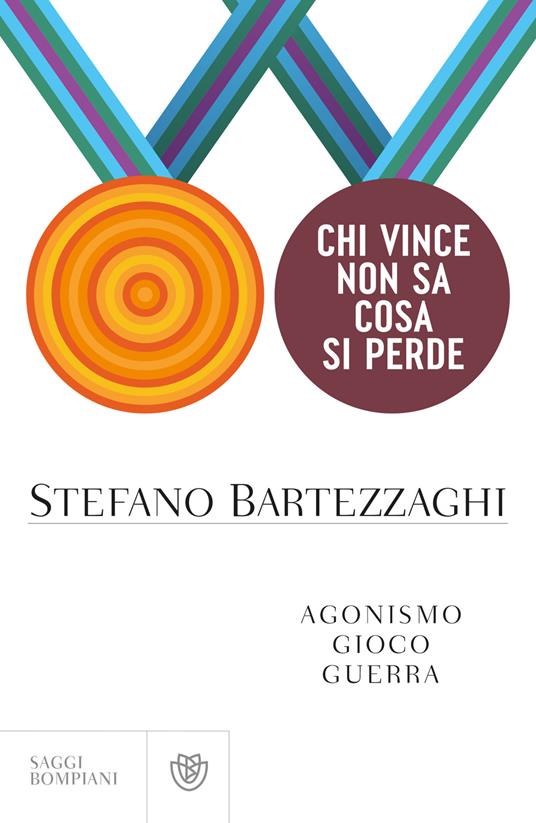 Chi vince non sa cosa si perde. Agonismo. Gioco. Guerra - Stefano Bartezzaghi - copertina