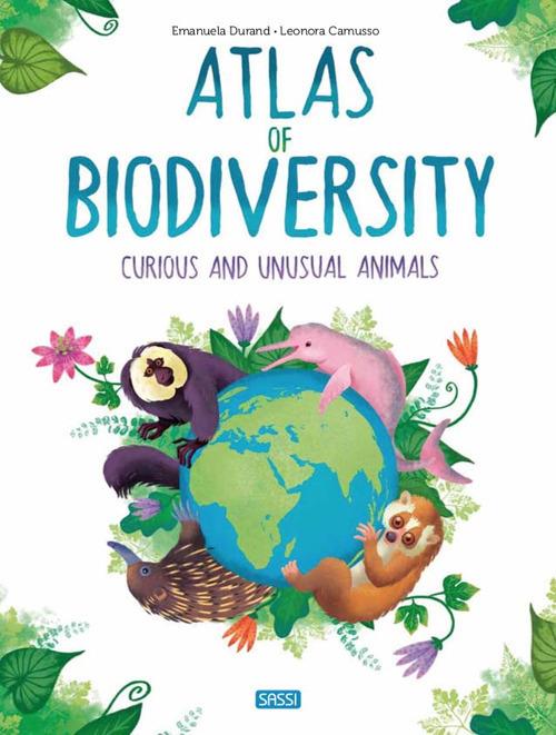 Atlas of biodiversity. Curious and unusual animals - Emanuela Durand,Leonora Camusso - copertina