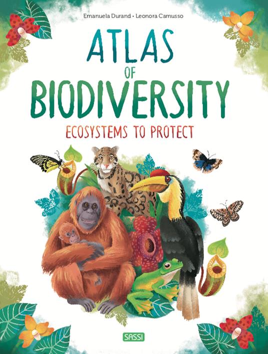 Atlas of biodiversity. Ecosystems to protect - Emanuela Durand,Leonora Camusso - copertina