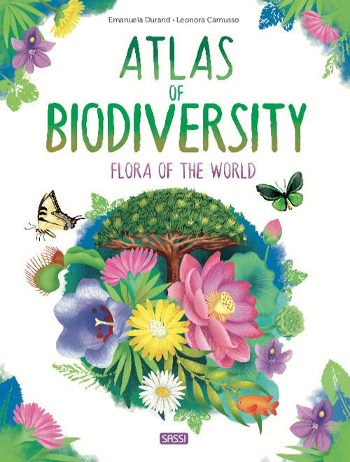 Atlas of biodiversity. Flora of the world. Ediz. a colori - Emanuela Durand - copertina