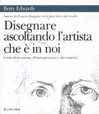 Disegnare ascoltando l'artista che è in noi. Ediz. illustrata - Betty Edwards - copertina