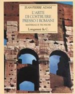 L'arte di costruire presso i romani. Materiali e tecniche. Ediz. illustrata