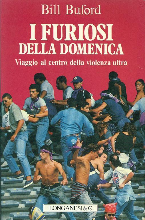 I furiosi della domenica. Viaggio al centro della violenza ultrà - Bill Buford - copertina