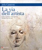 La via dell'artista. Come ascoltare e far crescere l'artista che è in noi